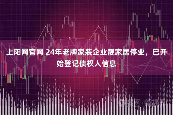 上阳网官网 24年老牌家装企业靓家居停业，已开始登记债权人信息
